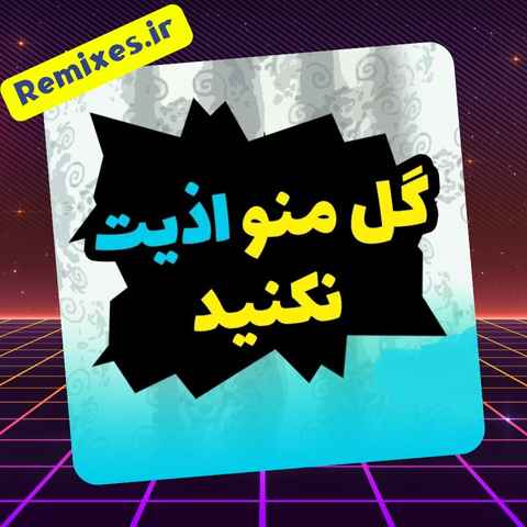 دانلود ریمیکس گل منو اذیت نکنین چشاشو تر نکنید